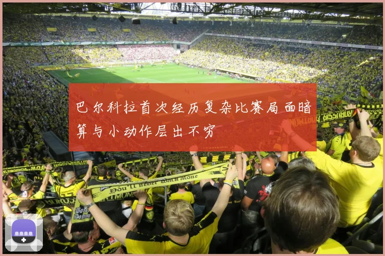 巴尔科拉首次经历复杂比赛局面暗算与小动作层出不穷